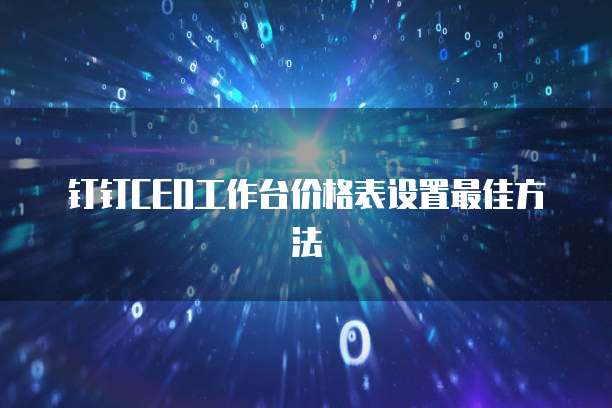 钉钉CEO工作台价格表设置最佳方法