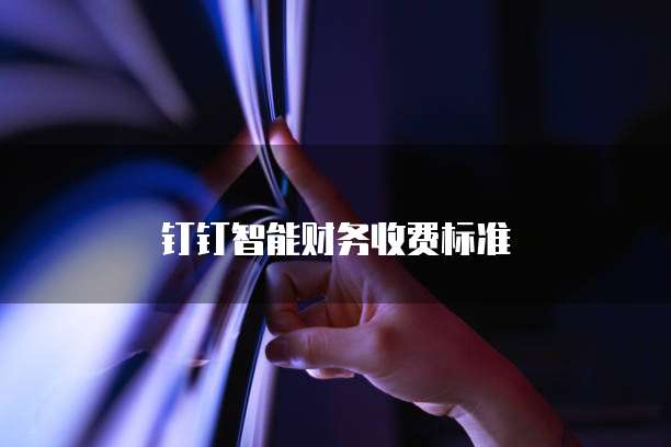 钉钉财务价格,钉钉财务收费标准