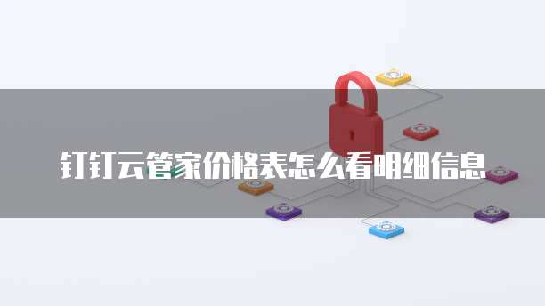钉钉云管家价格表怎么看明细信息