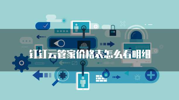 钉钉云管家价格表怎么看明细