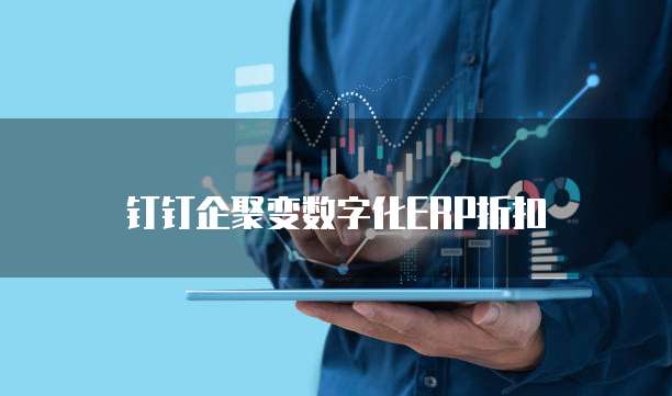 钉钉企聚变数字化ERP折扣