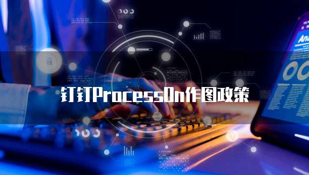 钉钉ProcessOn作图政策