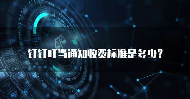 钉钉叮当通知收费标准是多少？