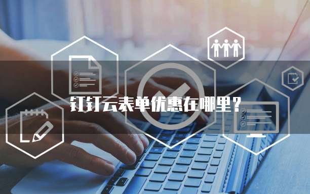 钉钉云表单优惠在哪里？