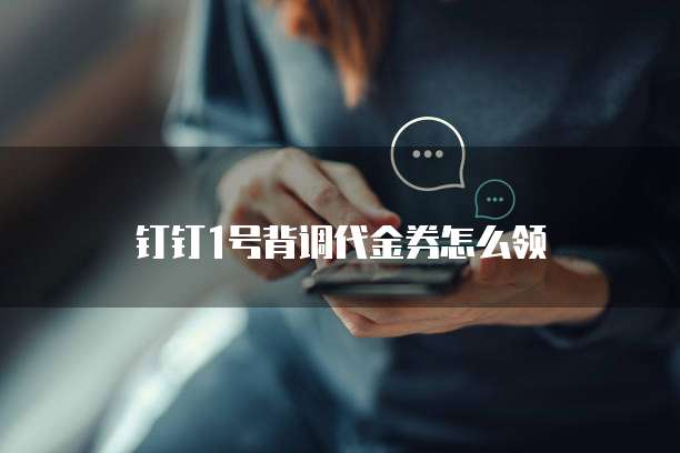 钉钉1号背调代金券怎么领