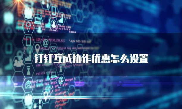 钉钉互成协作优惠怎么设置