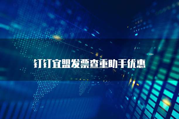 钉钉宜盟发票查重助手优惠