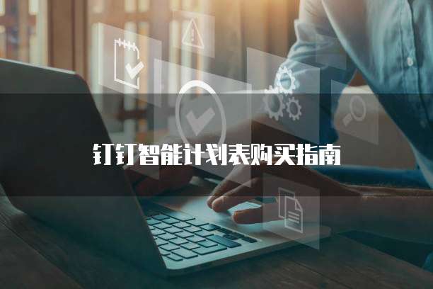 钉钉智能计划表购买指南