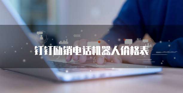 钉钉励销电话机器人价格表