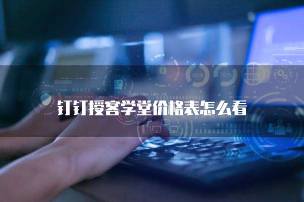 钉钉授客学堂价格表怎么看