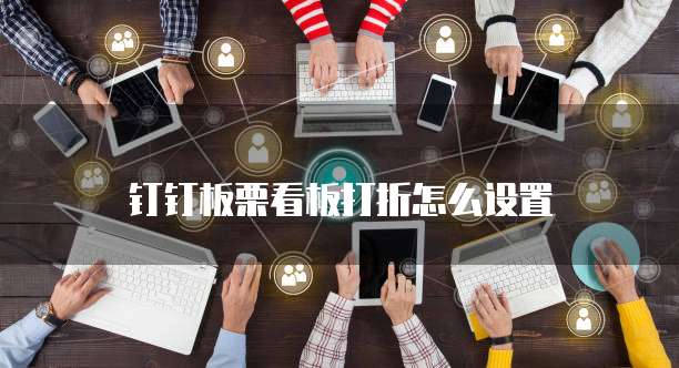 钉钉板栗看板打折怎么设置