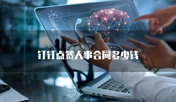 钉钉点签人事合同多少钱