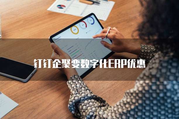 钉钉企聚变数字化ERP优惠