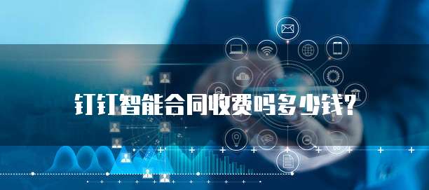 钉钉智能合同收费吗多少钱?