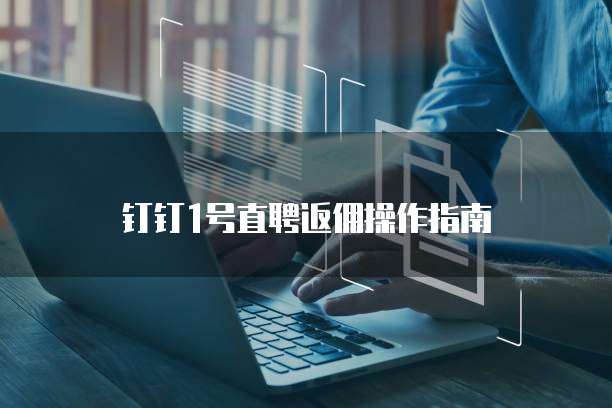 钉钉1号直聘返佣操作指南
