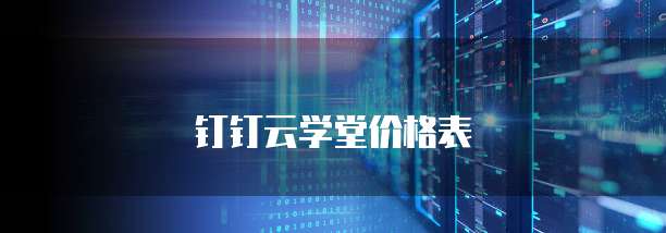 钉钉云学堂价格表