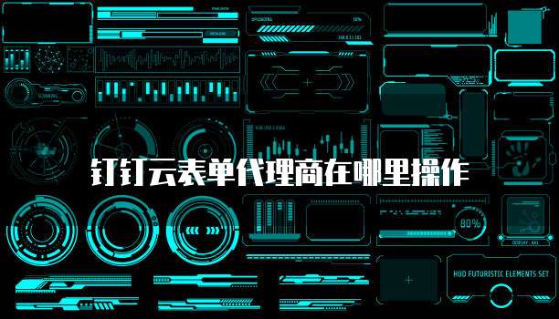 钉钉云表单代理商在哪里操作
