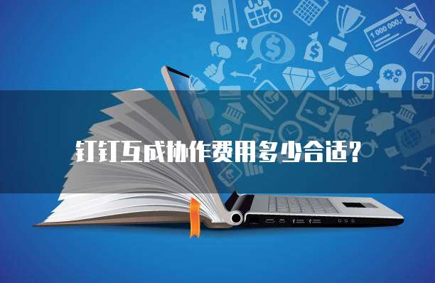 钉钉互成协作费用多少合适?