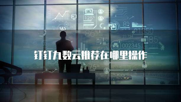 钉钉九数云推荐在哪里操作
