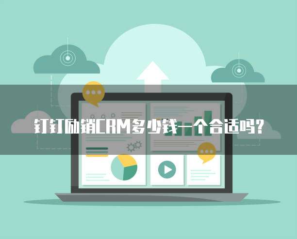 钉钉励销CRM多少钱一个合适吗？