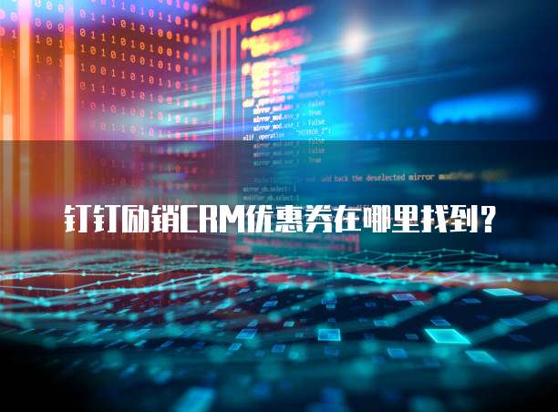 钉钉励销CRM优惠券在哪里找到？