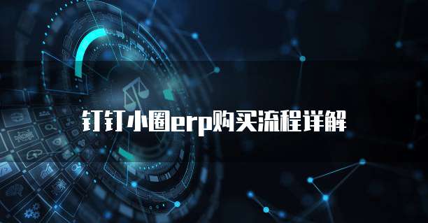 钉钉小圈ERP购买流程详解