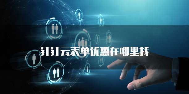钉钉云表单优惠在哪里找