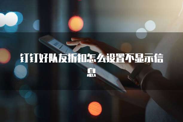 钉钉好队友折扣怎么设置不显示信息