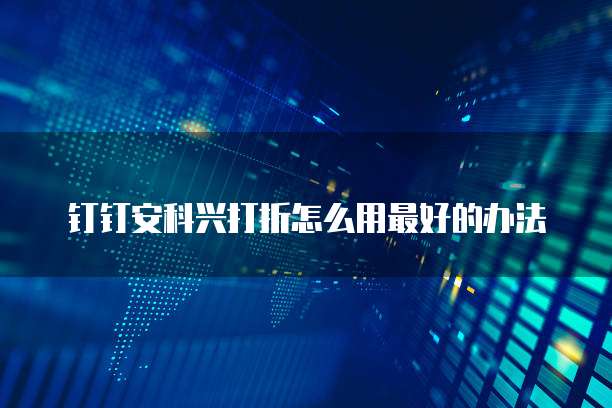 钉钉安科兴打折怎么用最好的办法