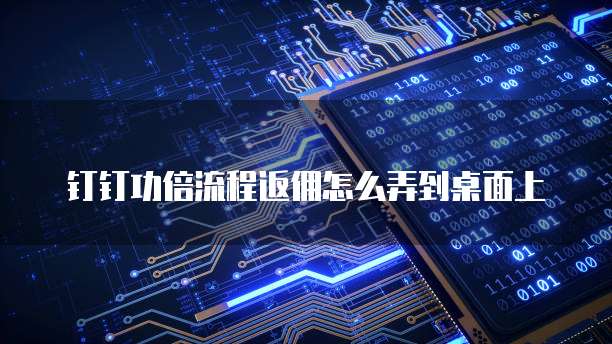 钉钉功倍流程返佣怎么弄到桌面上
