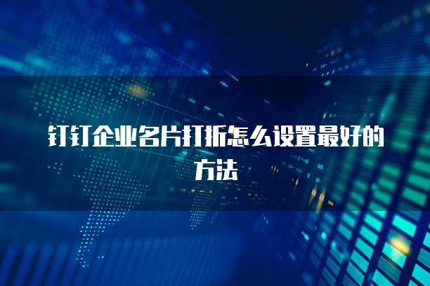 钉钉企业名片打折怎么设置最好的方法