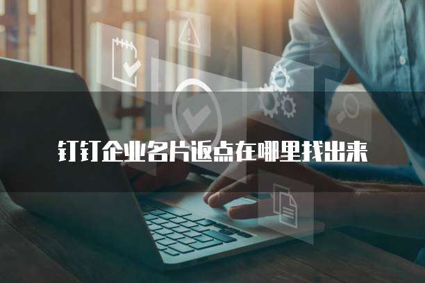 钉钉企业名片返点在哪里找出来