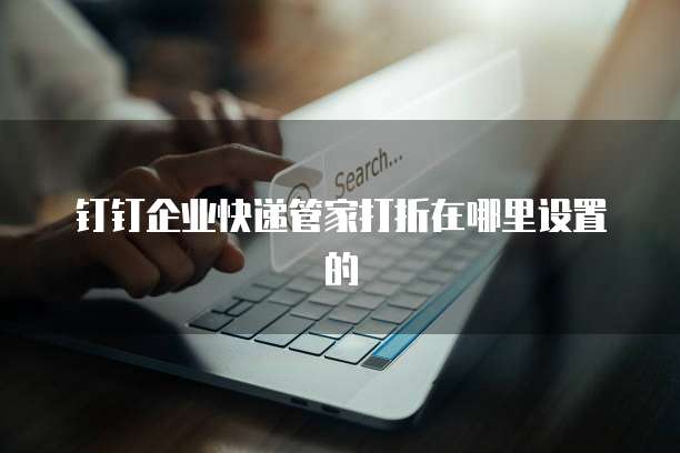钉钉企业快递管家打折在哪里设置的