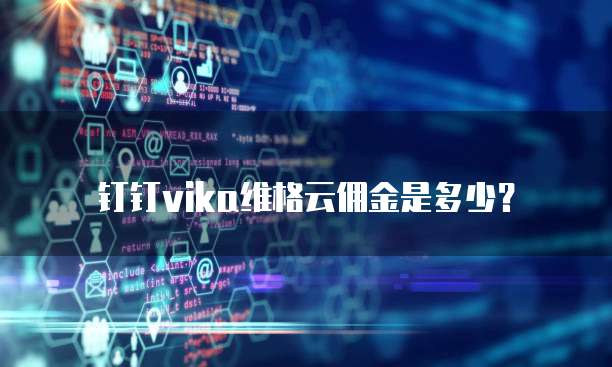 钉钉Vika维格云佣金是多少？