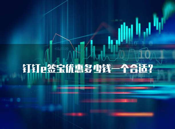钉钉e签宝优惠多少钱一个合适?