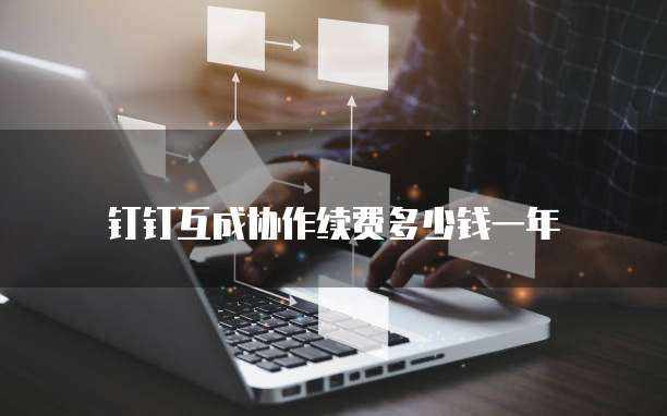 钉钉互成协作续费多少钱一年