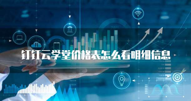 钉钉云学堂价格表怎么看明细信息