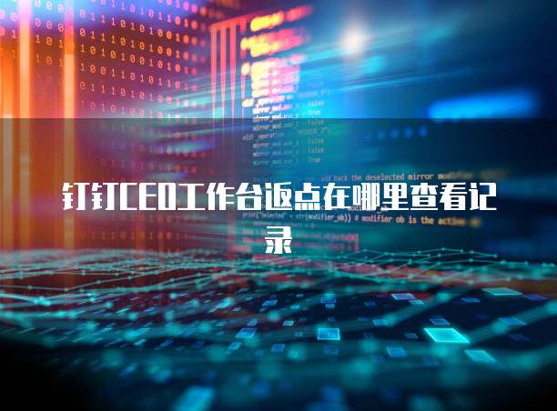 钉钉ceo工作台返点在哪里查看记录