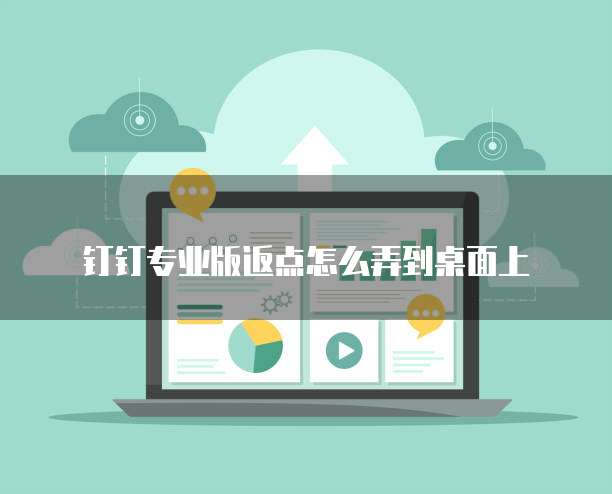 钉钉专业版返点怎么弄到桌面上