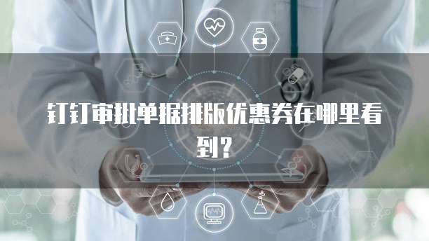 钉钉审批单据排版优惠券在哪里看到？