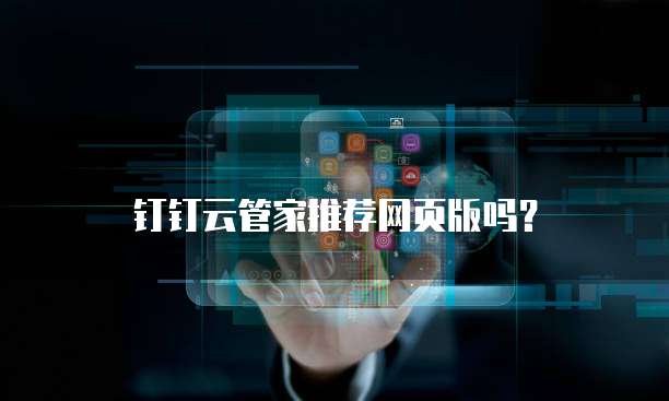钉钉云管家推荐网页版吗？
