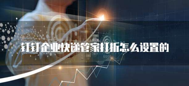 钉钉企业快递管家打折怎么设置的