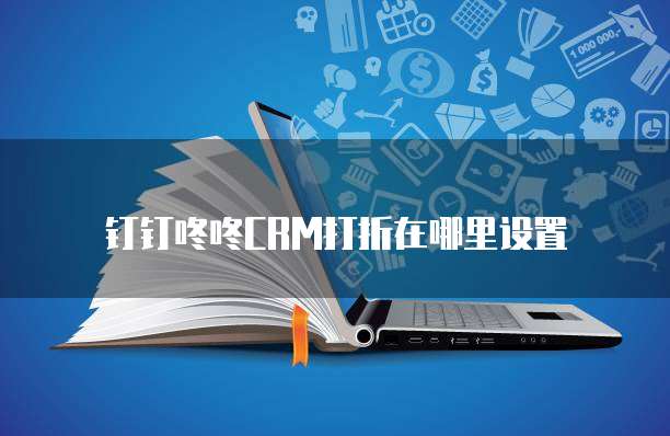 钉钉咚咚CRM打折在哪里设置