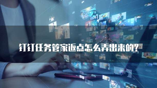 钉钉任务管家返点怎么弄出来的?