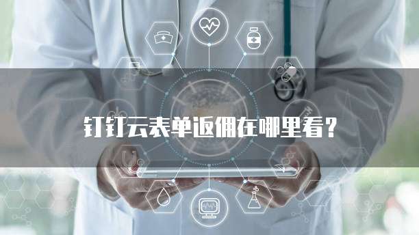 钉钉云表单返佣在哪里看？