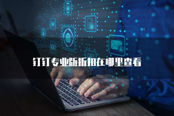 钉钉专业版折扣在哪里查看
