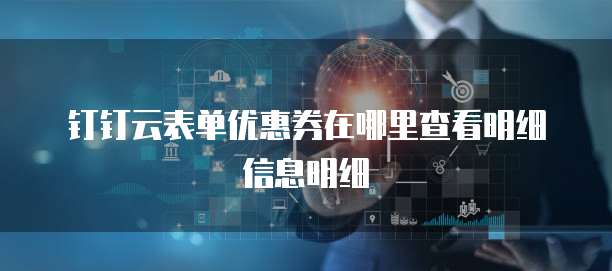 钉钉云表单优惠券在哪里查看明细信息明细