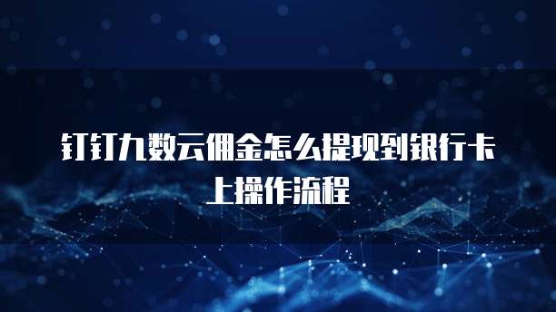 钉钉九数云佣金怎么提现到银行卡上操作流程