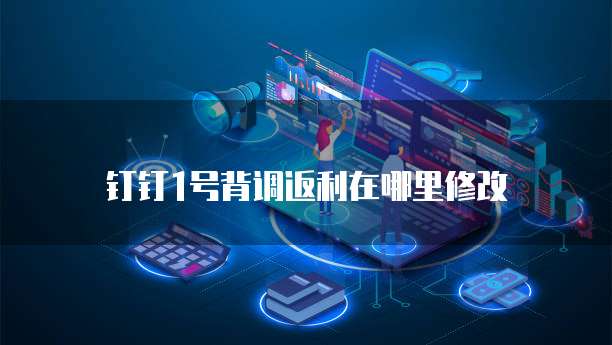 钉钉1号背调返利在哪里修改