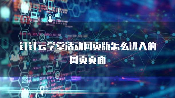 钉钉云学堂活动网页版怎么进入的网页页面
